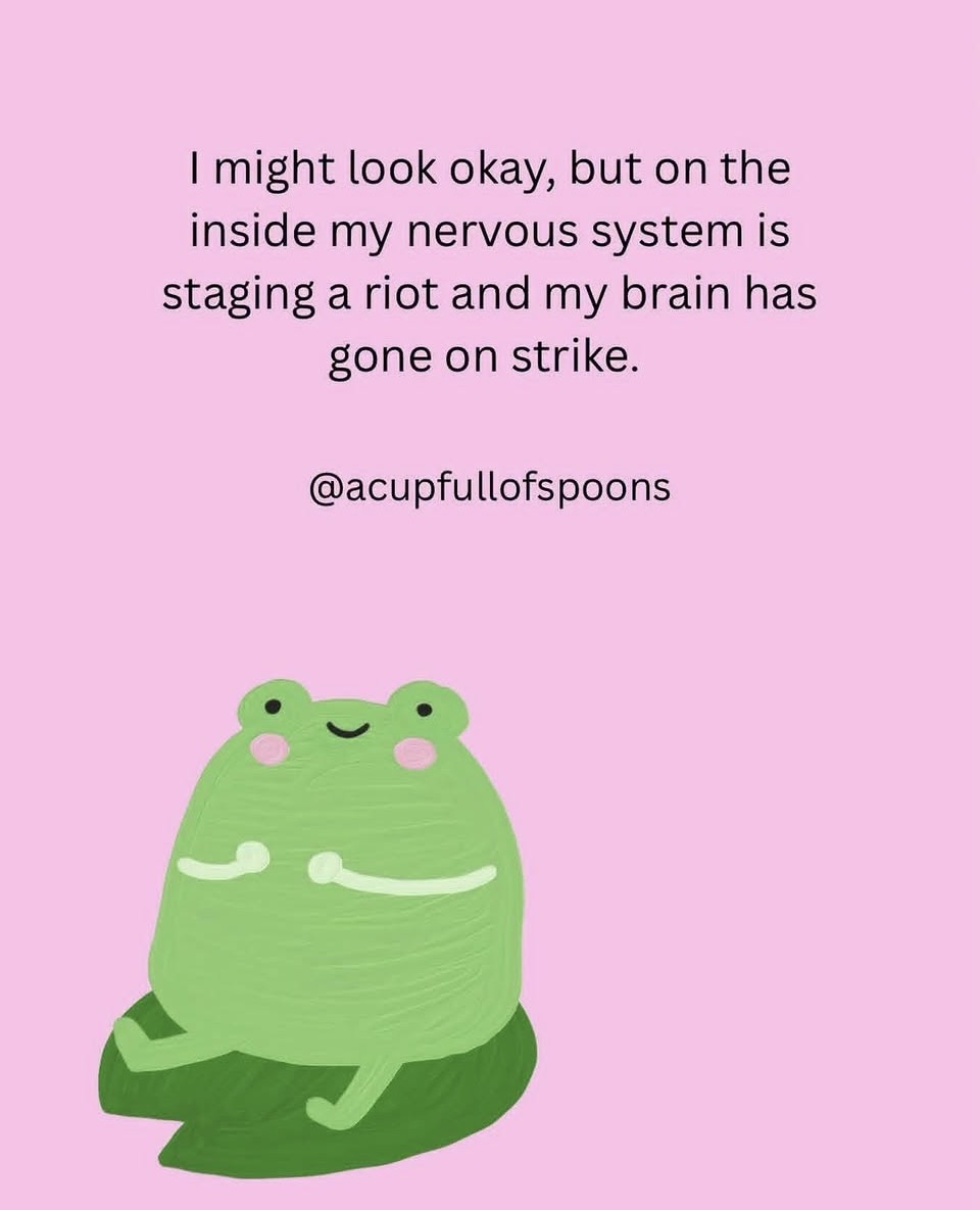 A gentle green frog on a lily pad against a pink background with text: I might look okay, but on the inside my nervous system is staging a riot and my brain has gone on strike. @acupfullofspoons
